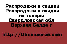 Распродажи и скидки Распродажи и скидки на товары. Свердловская обл.,Верхняя Салда г.